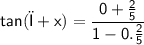 \sf{tan(π+x)=\dfrac{0+\frac{2}{5}}{1-0.\frac{2}{5}}}