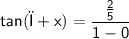 \sf{tan( π+x)=\dfrac{\frac{2}{5}}{1-0} }