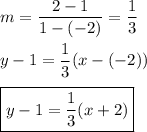m=\dfrac{2-1}{1-(-2)}=\dfrac{1}{3}\\\\y-1=\dfrac{1}{3}(x-(-2))\\\\\boxed{y-1=\dfrac{1}{3}(x+2)}