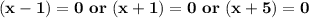 \mathbf{ (x - 1) = 0\ or\ (x + 1) = 0\ or\ (x  + 5) = 0}