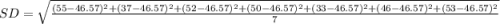 SD=\sqrt{\frac{ (55-46.57)^2+(37-46.57)^2+(52-46.57)^2+(50-46.57)^2+(33-46.57)^2+(46-46.57)^2+(53-46.57)^2 }{7} }