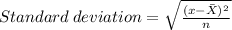 Standard\:deviation=\sqrt{\frac{(x-\bar X)^2}{n} }