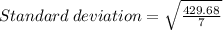 Standard\:deviation=\sqrt{\frac{429.68}{7} }