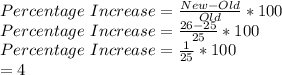 Percentage \ Increase = \frac{New-Old}{Old}*100\\Percentage \ Increase = \frac{26-25}{25}*100\\Percentage \ Increase = \frac{1}{25}*100\\=4