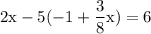 \rm 2x -5(-1+\dfrac{3}{8}x) = 6