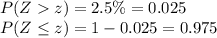 P(Z  z) = 2.5\% = 0.025\\P(Z \leq z) = 1 - 0.025 = 0.975