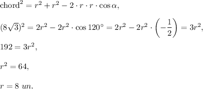 \text{chord}^2=r^2+r^2-2\cdot r\cdot r\cdot \cos \alpha,\\ \\(8\sqrt{3})^2=2r^2-2r^2\cdot \cos 120^{\circ}=2r^2-2r^2\cdot \left(-\dfrac{1}{2}\right)=3r^2,\\ \\192=3r^2,\\ \\r^2=64,\\ \\r=8\ un.