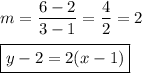 m=\dfrac{6-2}{3-1}=\dfrac{4}{2}=2\\\\\boxed{y-2=2(x-1)}