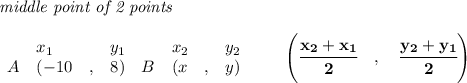 \bf \textit{middle point of 2 points }\\ \quad \\&#10;\begin{array}{lllll}&#10;&x_1&y_1&x_2&y_2\\&#10;%  (a,b)&#10;A&({{ -10}}\quad ,&{{ 8}})\quad &#10;%  (c,d)&#10;B&({{ x}}\quad ,&{{ y}})&#10;\end{array}\qquad&#10;%   coordinates of midpoint &#10;\left(\cfrac{{{ x_2}} + {{ x_1}}}{2}\quad ,\quad \cfrac{{{ y_2}} + {{ y_1}}}{2} \right)