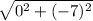\sqrt{0^2 + (-7)^2}