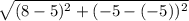 \sqrt{(8 - 5)^2 + (-5 - (-5))^2}