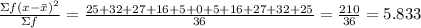 \frac{\Sigma f(x-\bar{x})^2}{\Sigma f} = \frac{25+32+27+16+5+0+5+16+27+32+25}{36} = \frac{210}{36} =5.833