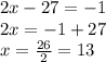 2x-27=-1\\2x=-1+27\\x=\frac{26}{2}=13
