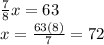 \frac{7}{8}x=63\\ x=\frac{63(8)}{7}=72