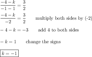 \dfrac{-4-k}{-1-1}=\dfrac{3}{2}\\\\\dfrac{-4-k}{-2}=\dfrac{3}{2}\qquad\text{multiply both sides by (-2)}\\\\-4-k=-3\qquad\text{add 4 to both sides}\\\\-k=1\qquad\text{change the signs}\\\\\boxed{k=-1}