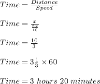 Time=\frac{Distance}{Speed}\\\\Time=\frac{x}{\frac{3x}{10}}\\\\Time=\frac{10}{3}\\\\Time=3\frac{1}{3}\times 60\\\\Time=3\ hours\ 20\ minutes