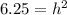 6.25=h^2