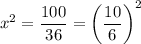 x^2 = \dfrac{100}{36} = \left(\dfrac{10}{6}\right)^2