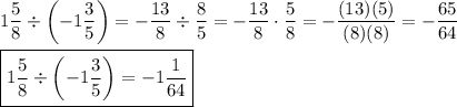 1\dfrac{5}{8}\div\left(-1\dfrac{3}{5}\right)=-\dfrac{13}{8}\div\dfrac{8}{5}=-\dfrac{13}{8}\cdot\dfrac{5}{8}=-\dfrac{(13)(5)}{(8)(8)}=-\dfrac{65}{64}\\\\\boxed{1\dfrac{5}{8}\div\left(-1\dfrac{3}{5}\right)=-1\dfrac{1}{64}}