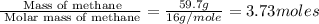 \frac{\text{ Mass of methane}}{\text{ Molar mass of methane}}= \frac{59.7g}{16g/mole}=3.73moles