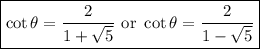 \boxed{\cot\theta=\dfrac2{1+\sqrt5}\text{ or }\cot\theta=\dfrac2{1-\sqrt5}}