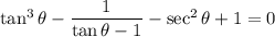 \tan^3\theta-\dfrac1{\tan\theta-1}-\sec^2\theta+1=0