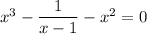 x^3-\dfrac1{x-1}-x^2=0