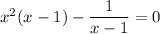 x^2(x-1)-\dfrac1{x-1}=0