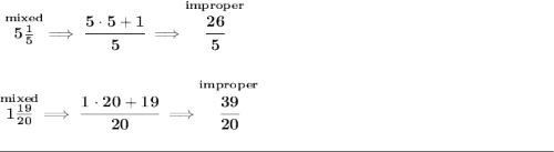 \bf \stackrel{mixed}{5\frac{1}{5}}\implies \cfrac{5\cdot 5+1}{5}\implies \stackrel{improper}{\cfrac{26}{5}}\\\\\\ \stackrel{mixed}{1\frac{19}{20}}\implies \cfrac{1\cdot 20+19}{20}\implies \stackrel{improper}{\cfrac{39}{20}} \\\\[-0.35em] \rule{34em}{0.25pt}