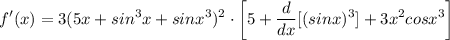 \displaystyle f'(x) = 3(5x + sin^3x + sinx^3)^2 \cdot \bigg[ 5 + \frac{d}{dx}[(sinx)^3] + 3x^2cosx^3 \bigg]