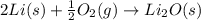 2Li(s)+\frac{1}{2}O_2(g)\rightarrow Li_2O(s)