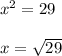 x^2 = 29 \\  \\ x = \sqrt{29}