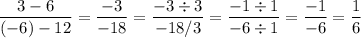 \displaystyle \frac{3-6}{(-6)-12}=\frac{-3}{-18}=\frac{-3\div3}{-18/3}=\frac{-1\div1}{-6\div1}= \frac{-1}{-6}=\frac{1}{6}