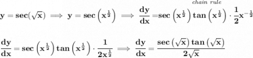 \bf y=sec(\sqrt{x})\implies y=sec\left( x^{\frac{1}{2}} \right)\implies \cfrac{dy}{dx}=\stackrel{\textit{chain rule}}{sec\left( x^{\frac{1}{2}} \right)tan\left( x^{\frac{1}{2}} \right)\cdot \cfrac{1}{2}x^{-\frac{1}{2}}} \\\\\\ \cfrac{dy}{dx}=sec\left( x^{\frac{1}{2}} \right)tan\left( x^{\frac{1}{2}} \right)\cdot \cfrac{1}{2x^{\frac{1}{2}}}\implies \cfrac{dy}{dx}=\cfrac{sec\left( \sqrt{x} \right)tan\left( \sqrt{x} \right)}{2\sqrt{x}}