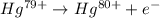 Hg^{79+}\rightarrow Hg^{80+}+e^-