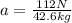 a=\frac{112N}{42.6kg}