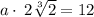 a\cdot \:2\sqrt[3]{2}=12