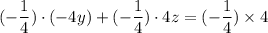 \displaystyle (-\frac{1}{4})\cdot (-4y) + (-\frac{1}{4})\cdot 4z = (-\frac{1}{4})\times 4
