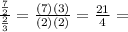 \frac{\frac{7}{2}}{\frac{2}{3}}=\frac{(7)(3)}{(2)(2)}=\frac{21}{4}=