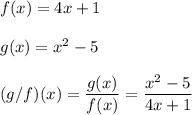 f(x)=4x+1\\\\g(x)=x^2-5\\\\(g/f)(x)=\dfrac{g(x)}{f(x)}=\dfrac{x^2-5}{4x+1}