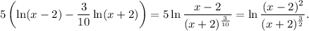 5\left(\ln (x-2)-\dfrac{3}{10}\ln (x+2)\right)=5\ln \dfrac{x-2}{(x+2)^{\frac{3}{10}}}=\ln \dfrac{(x-2)^2}{(x+2)^{\frac{3}{2}}}.