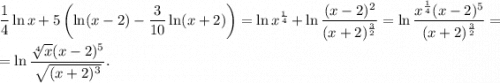 \dfrac{1}{4}\ln x+5\left(\ln (x-2)-\dfrac{3}{10}\ln (x+2)\right)=\ln x^{\frac{1}{4}}+\ln \dfrac{(x-2)^2}{(x+2)^{\frac{3}{2}}}=\ln \dfrac{x^{\frac{1}{4}}(x-2)^5}{(x+2)^{\frac{3}{2}}}=\\ \\=\ln \dfrac{\sqrt[4]{x}(x-2)^5}{\sqrt{(x+2)^3}}.