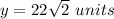 y=22\sqrt{2}\ units