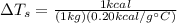 \Delta T_{s}=\frac{1kcal}{(1kg)(0.20 kcal/g\°C)}