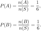 P(A)=\dfrac{n(A)}{n(S)}=\dfrac{1}{6},\\\\\\P(B)=\dfrac{n(B)}{n(S)}=\dfrac{1}{6}.
