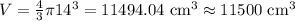 V = \frac{4}{3}\pi 14^3 = 11494.04 \,\,\mbox{cm}^3\approx 11500\,\,\mbox{cm}^3