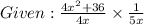 Given : \frac{4x^2 + 36}{4x}\times \frac{1}{5x}
