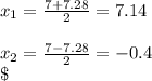 x_{1}=\frac{7+ 7.28 }{2} =7.14\\\\x_{2}=\frac{7-7.28}{2} =-0.4\\\