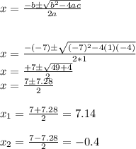 x= \frac{-bб \sqrt{b^{2}-4ac } }{2a}\\\\\\x= \frac{-(-7)б \sqrt{(-7)^{2}-4(1)(-4) } }{2*1}\\x= \frac{+7б \sqrt{49+4 } }{2}\\x= \frac{7б 7.28}{2}\\\\x_{1}=\frac{7+ 7.28 }{2} =7.14\\\\x_{2}=\frac{7-7.28}{2} =-0.4\\\\