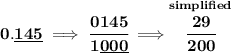 \bf 0.\underline{145}\implies \cfrac{0145}{1\underline{000}}\implies \stackrel{simplified}{\cfrac{29}{200}}